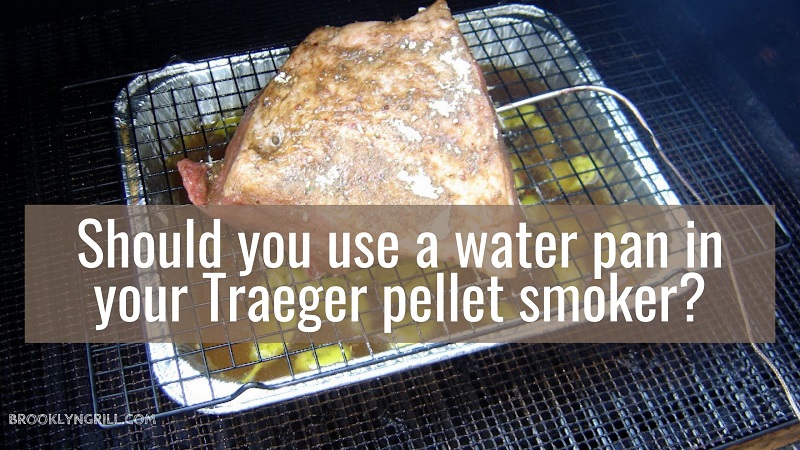 should i use water pan in traeger