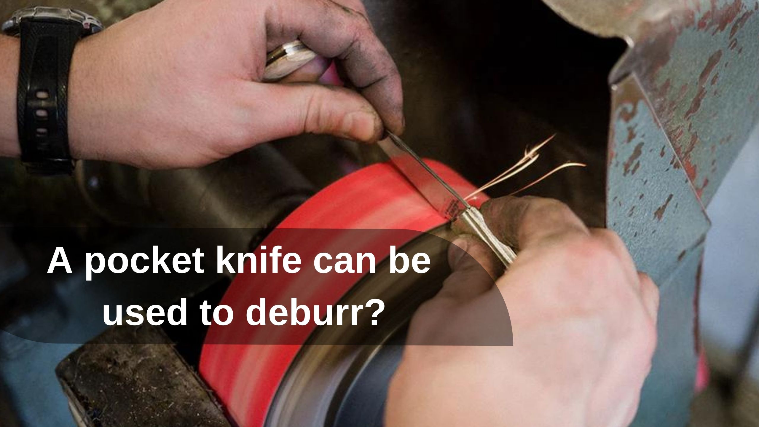 A pocket knife can be used to deburr?
