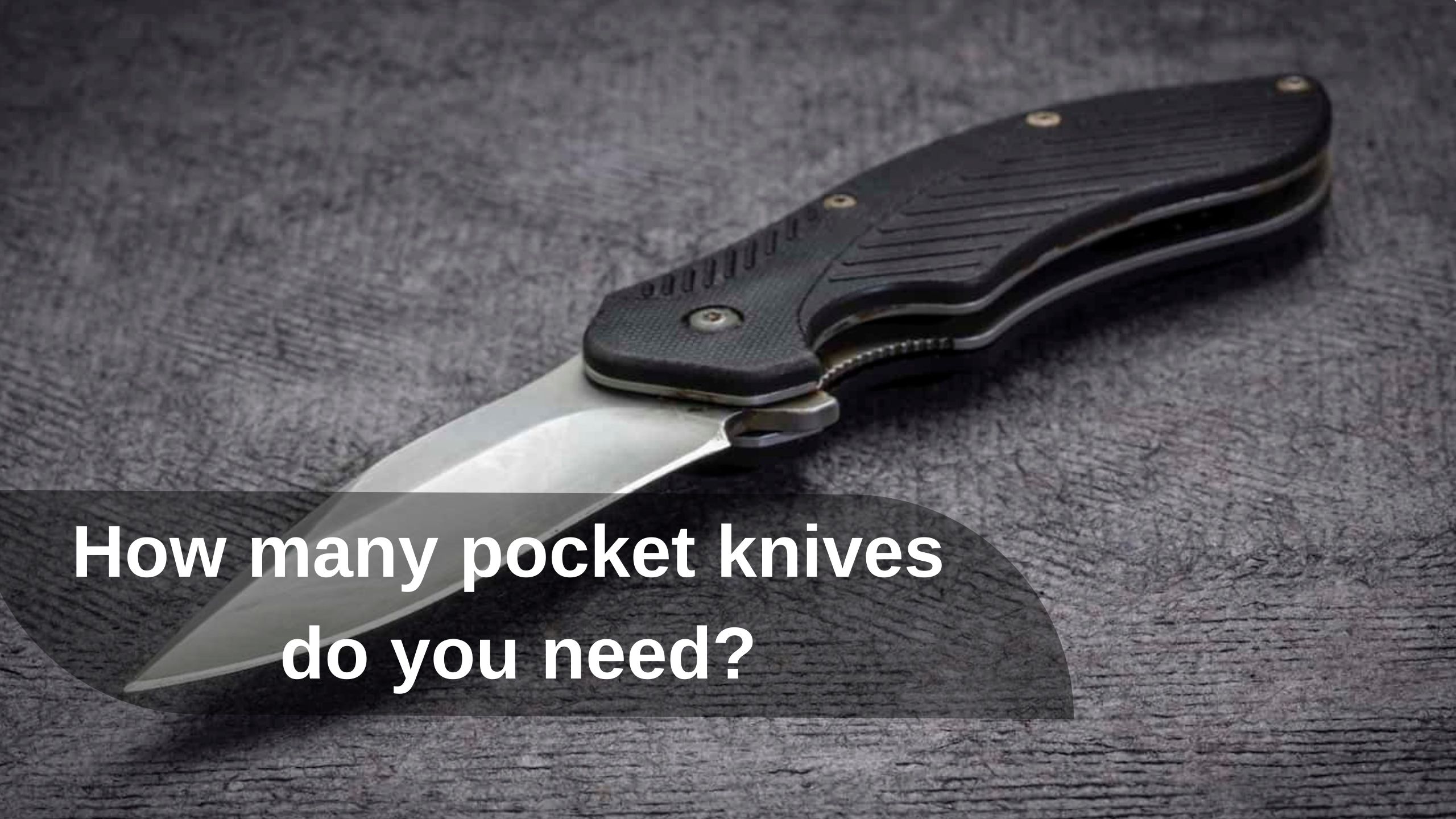 How many pocket knives do you need?