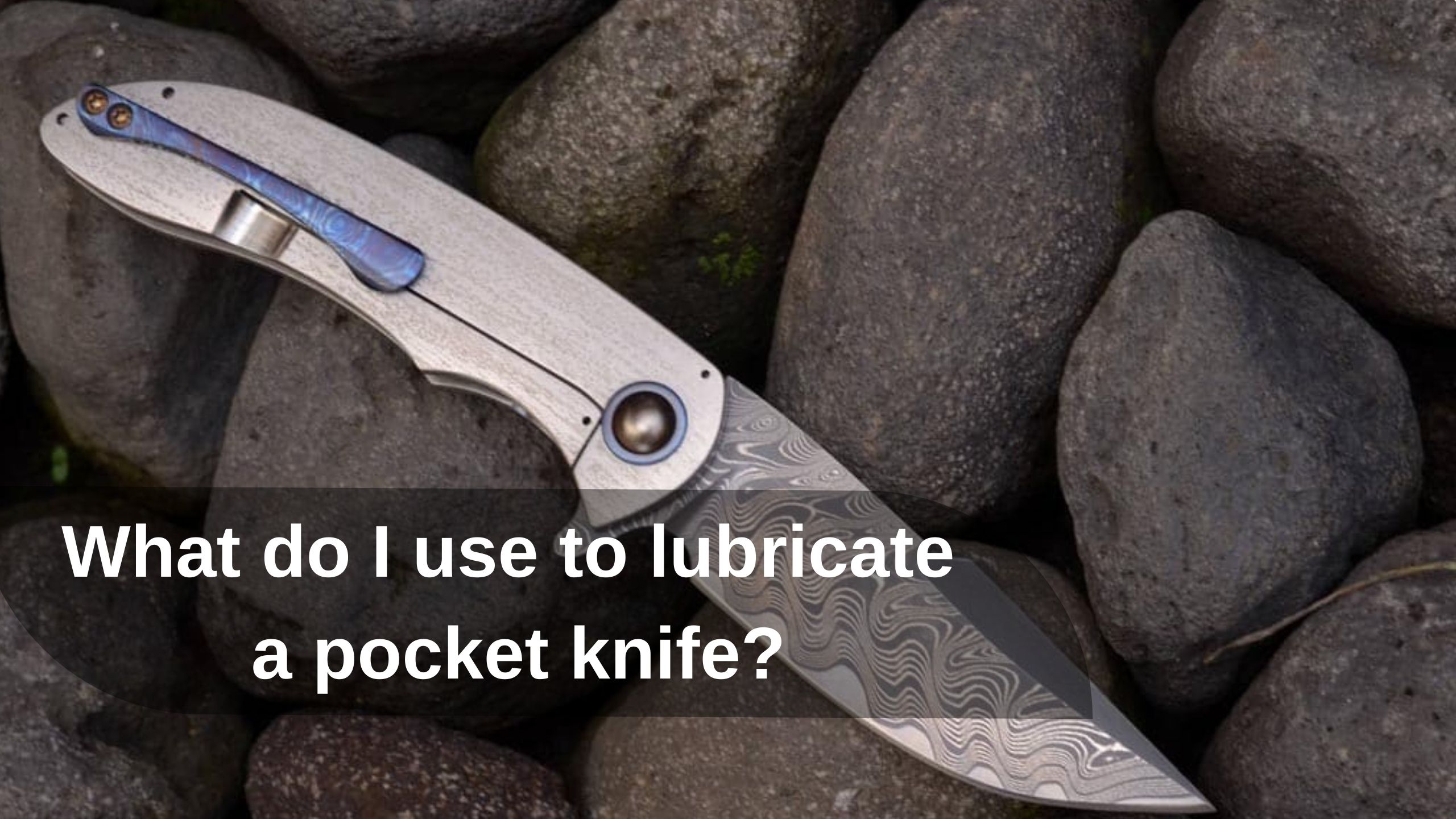 What do I use to lubricate a pocket knife?